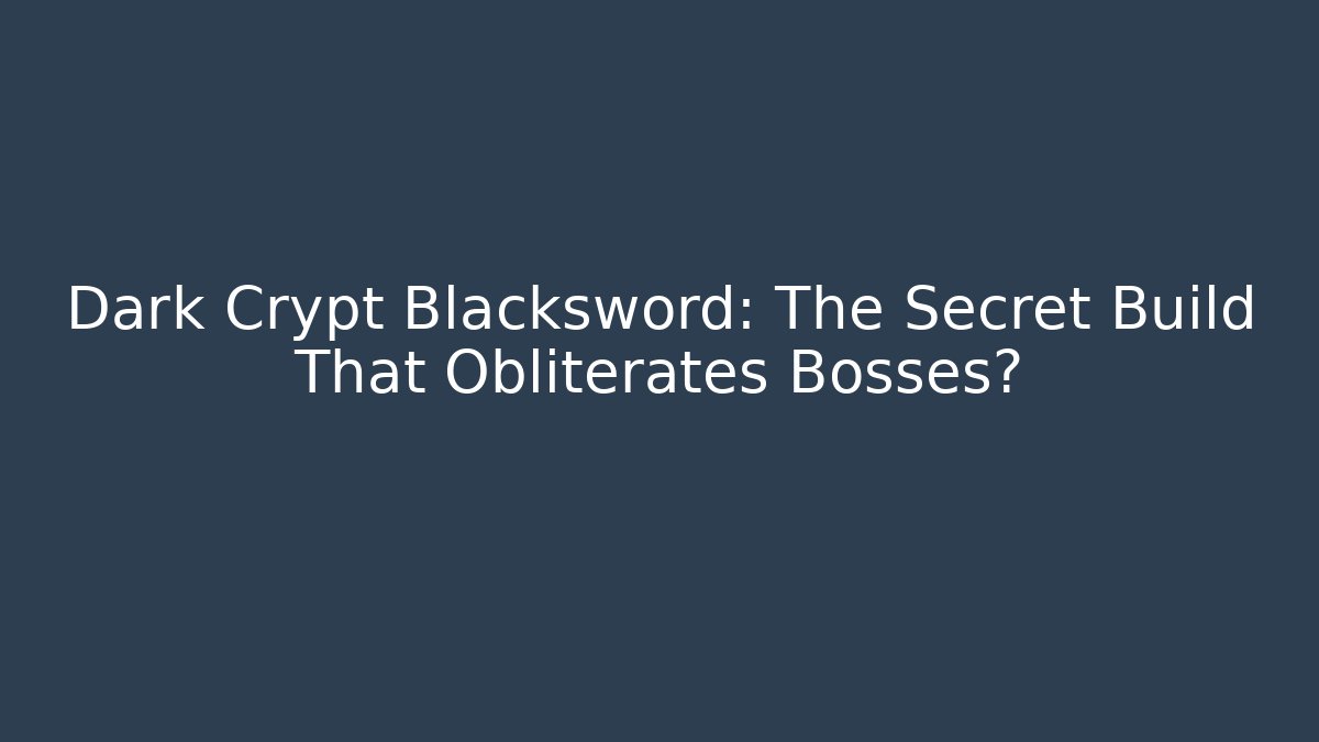 Dark Crypt Blacksword: The Secret Build That Obliterates Bosses?