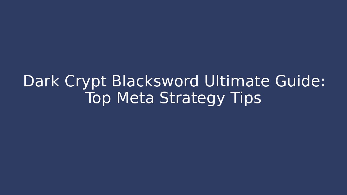 Dark Crypt Blacksword Ultimate Guide: Top Meta Strategy Tips