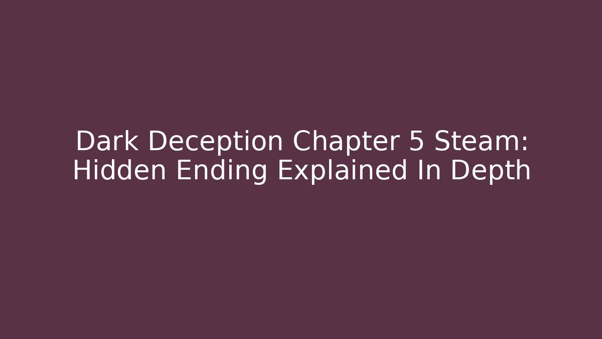 Dark Deception Chapter 5 Steam: Hidden Ending Explained In Depth