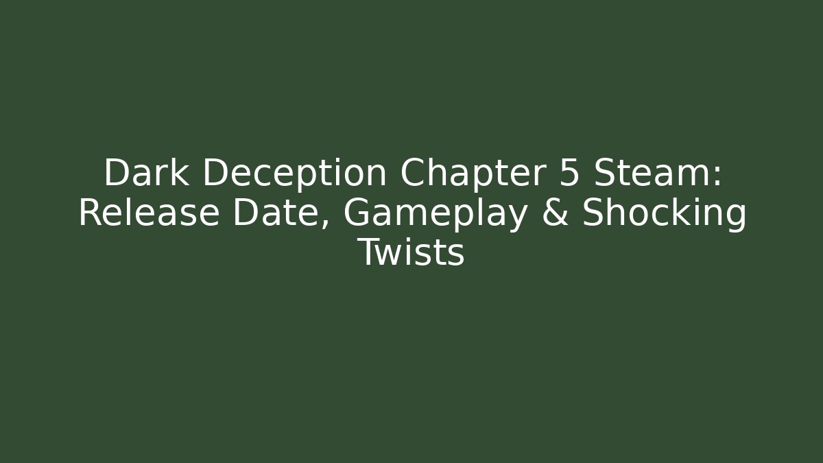Dark Deception Chapter 5 Steam: Release Date, Gameplay & Shocking Twists