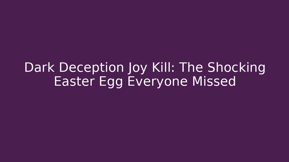 Dark Deception Joy Kill: The Shocking Easter Egg Everyone Missed - Método de Aprovação