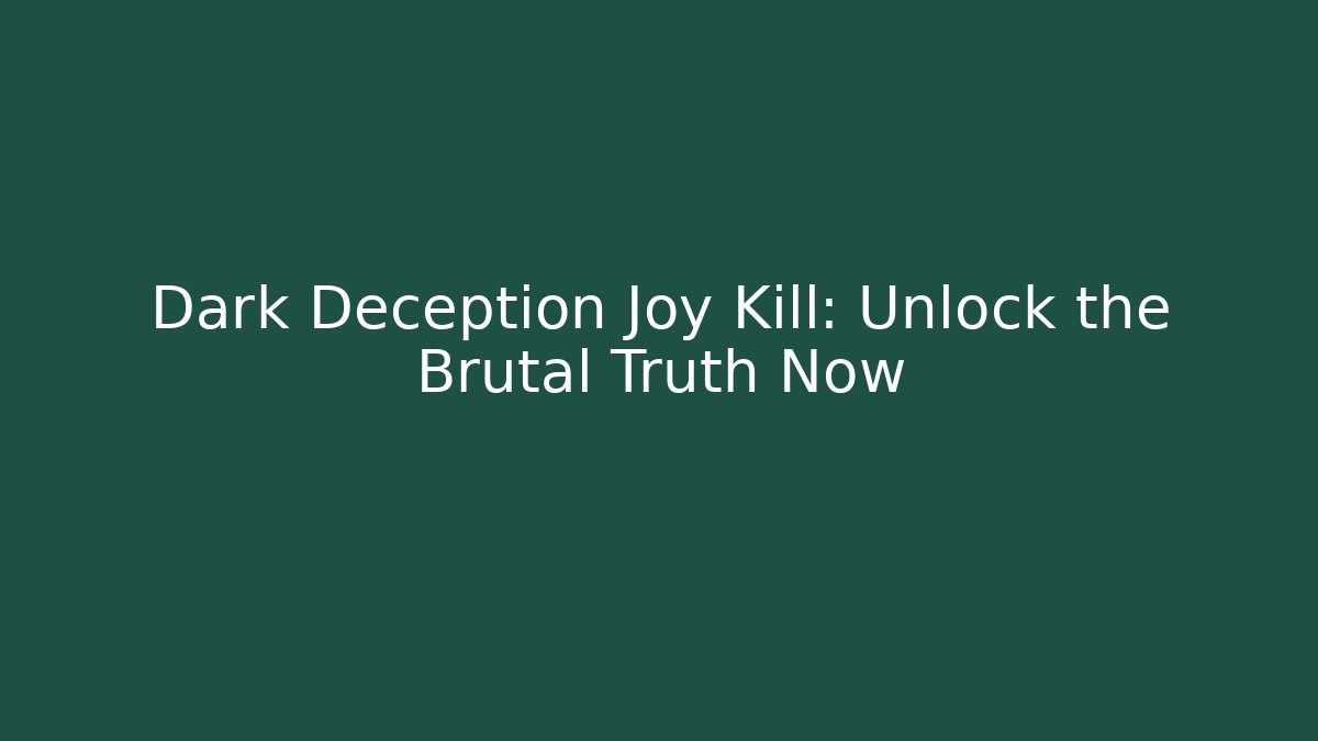 Dark Deception Joy Kill: Unlock the Brutal Truth Now