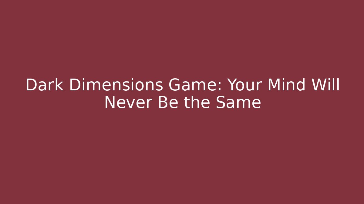 Dark Dimensions Game: Your Mind Will Never Be the Same - Método de Aprovação