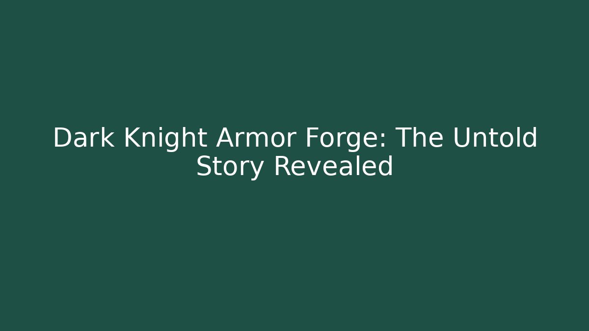 Dark Knight Armor Forge: The Untold Story Revealed