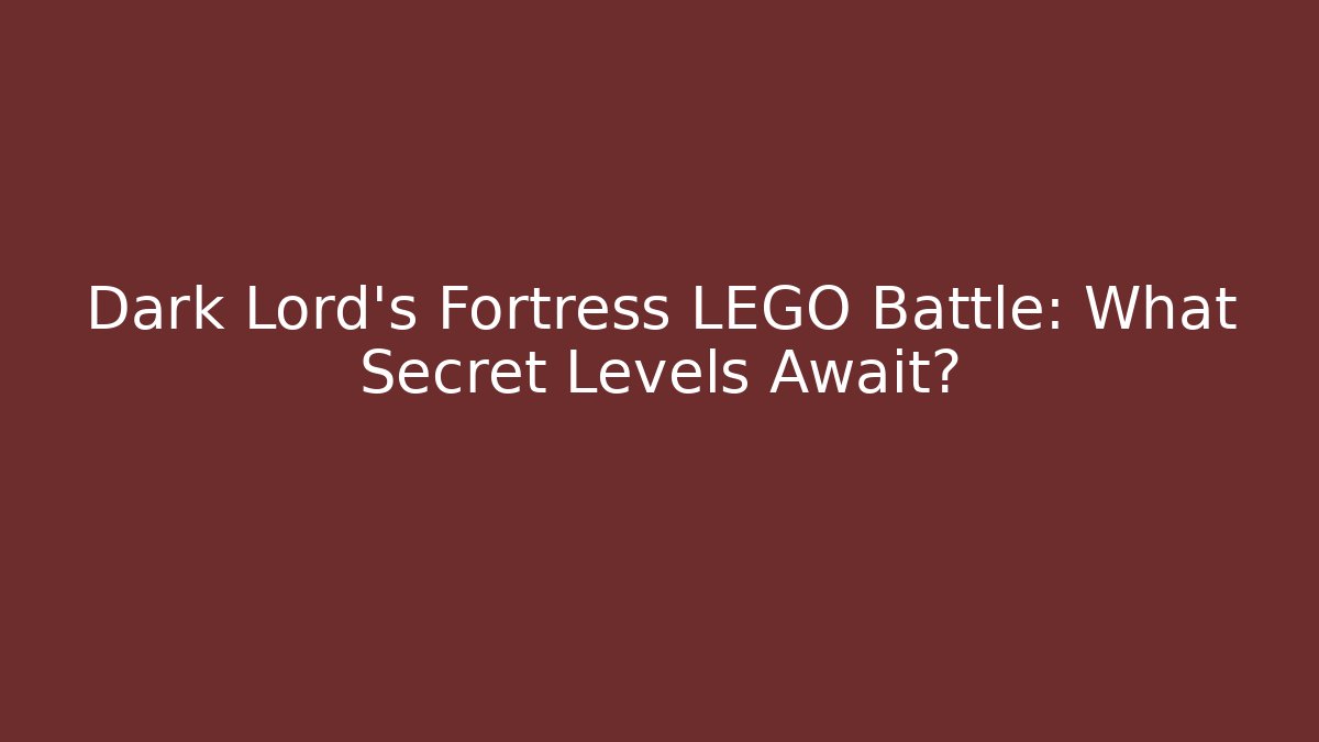 Dark Lord's Fortress LEGO Battle: What Secret Levels Await?