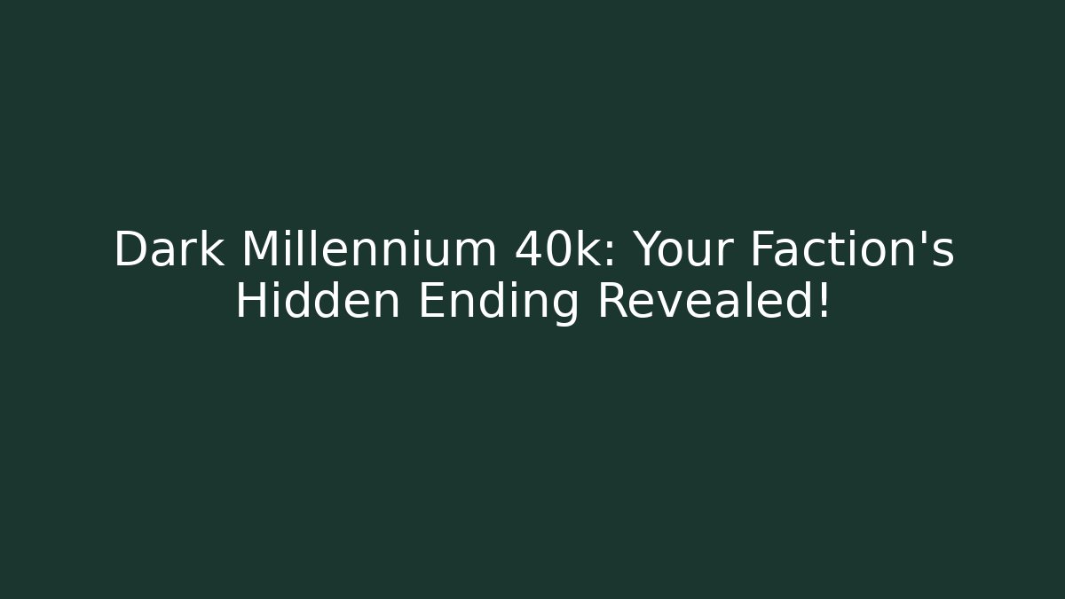 Dark Millennium 40k: Your Faction's Hidden Ending Revealed!