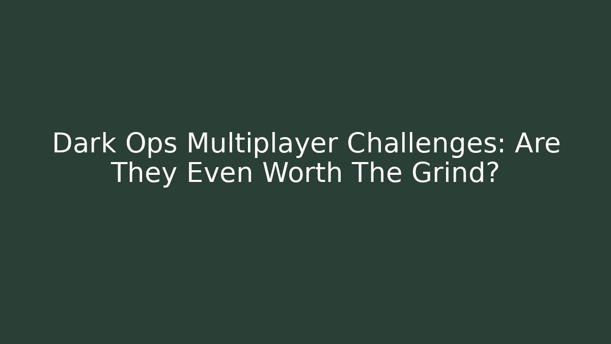 Dark Ops Multiplayer Challenges: Are They Even Worth The Grind?