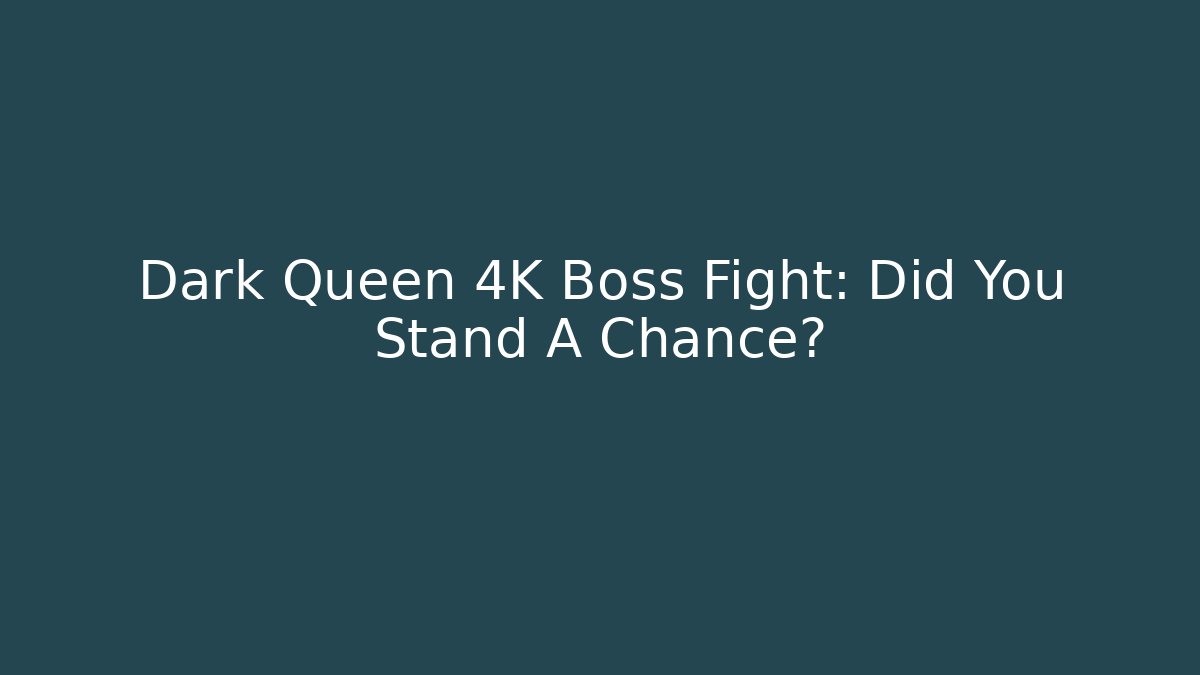 Dark Queen 4K Boss Fight: Did You Stand A Chance?