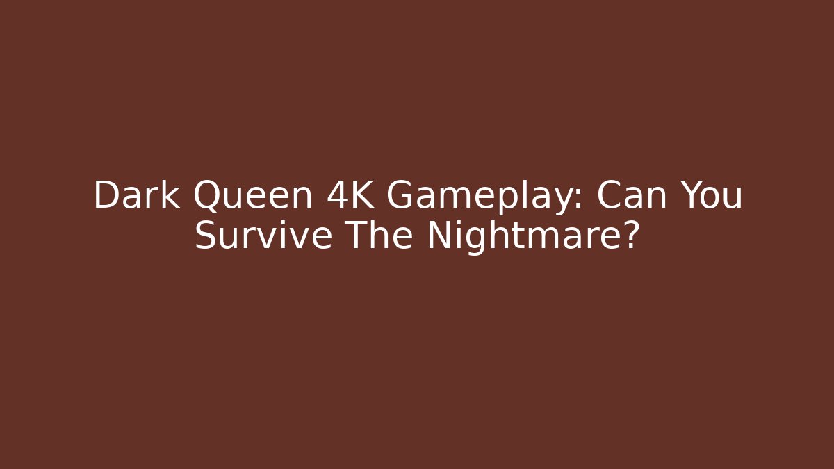 Dark Queen 4K Gameplay: Can You Survive The Nightmare?