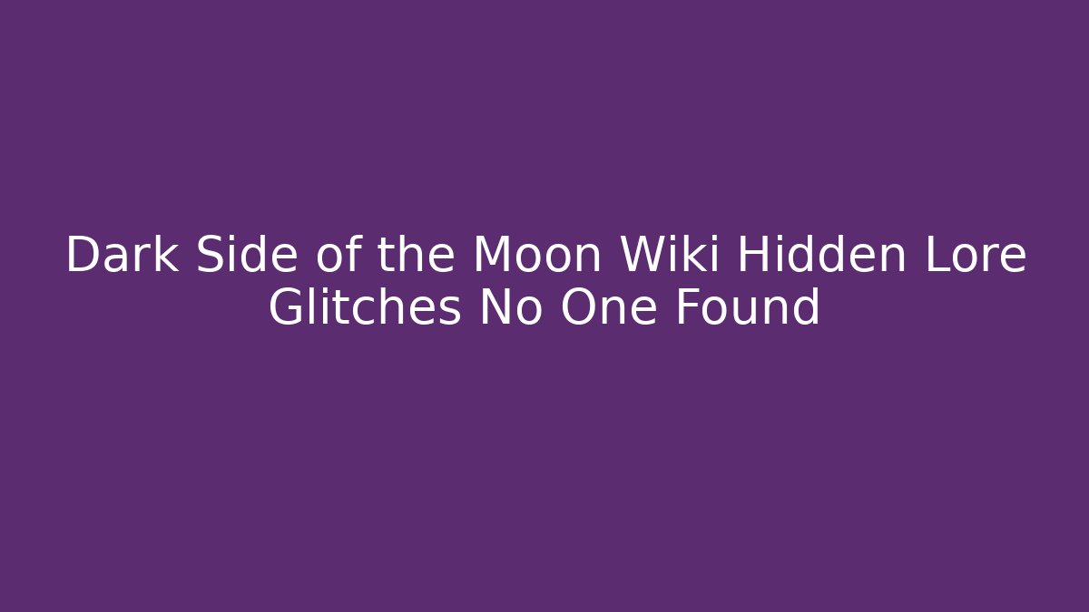 Dark Side of the Moon Wiki Hidden Lore Glitches No One Found