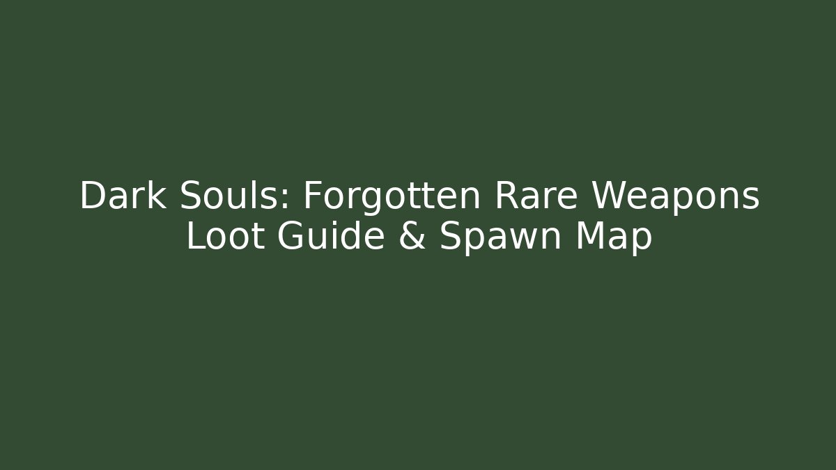 Dark Souls: Forgotten Rare Weapons Loot Guide & Spawn Map