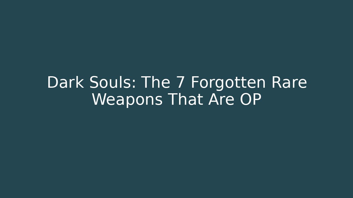 Dark Souls: The 7 Forgotten Rare Weapons That Are OP