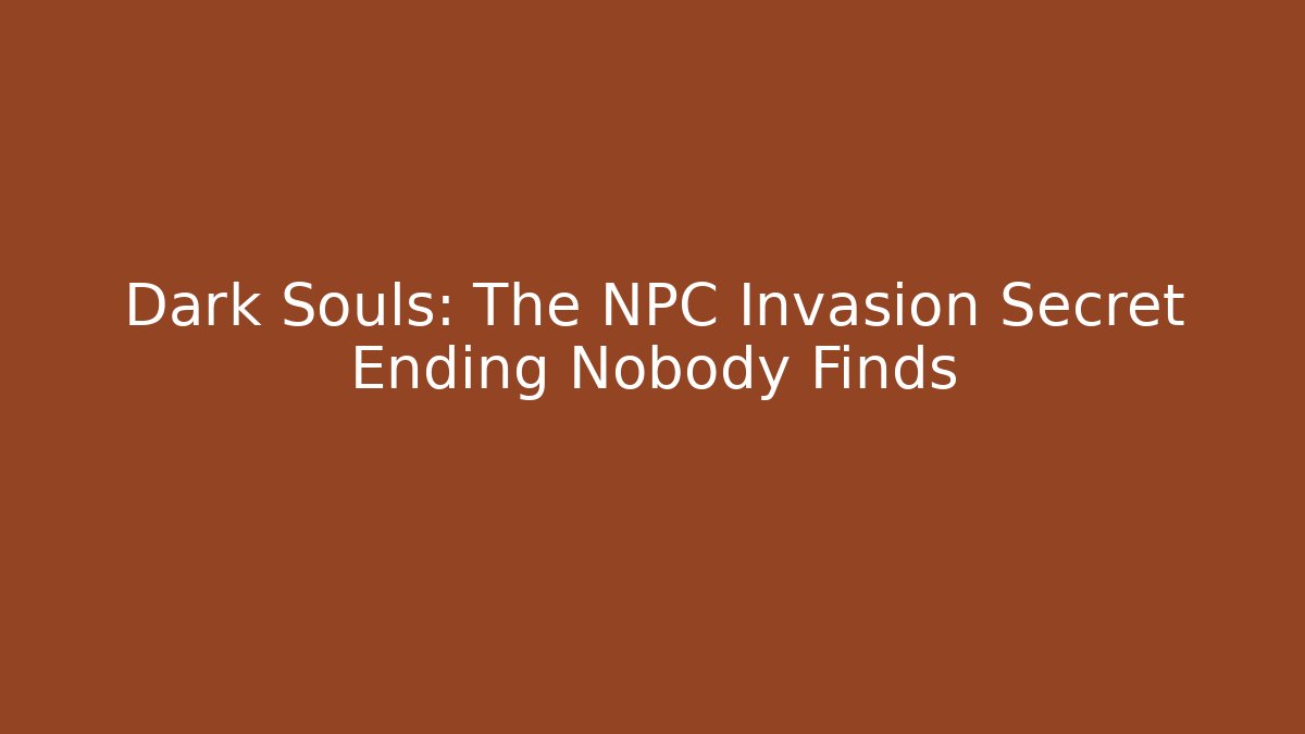 Dark Souls: The NPC Invasion Secret Ending Nobody Finds