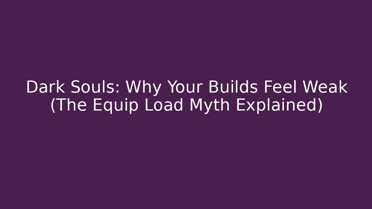 Dark Souls: Why Your Builds Feel Weak (The Equip Load Myth Explained)