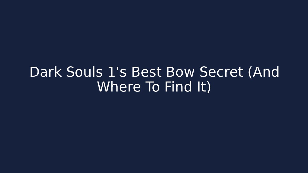 Dark Souls 1's Best Bow Secret (And Where To Find It)
