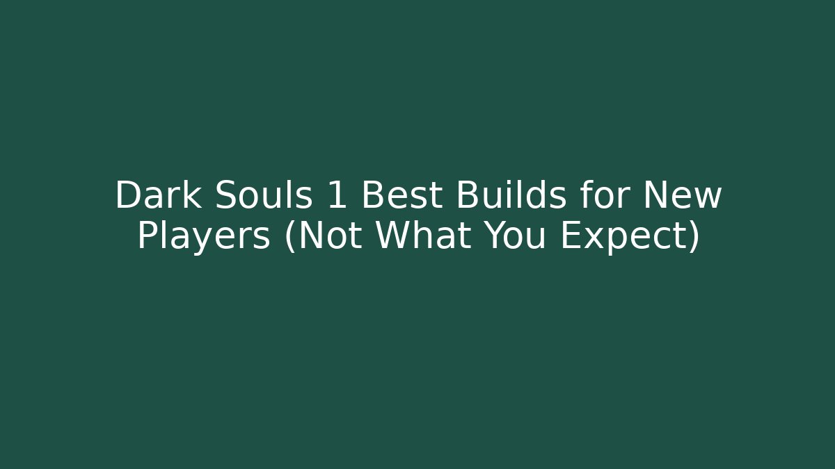 Dark Souls 1 Best Builds for New Players (Not What You Expect)