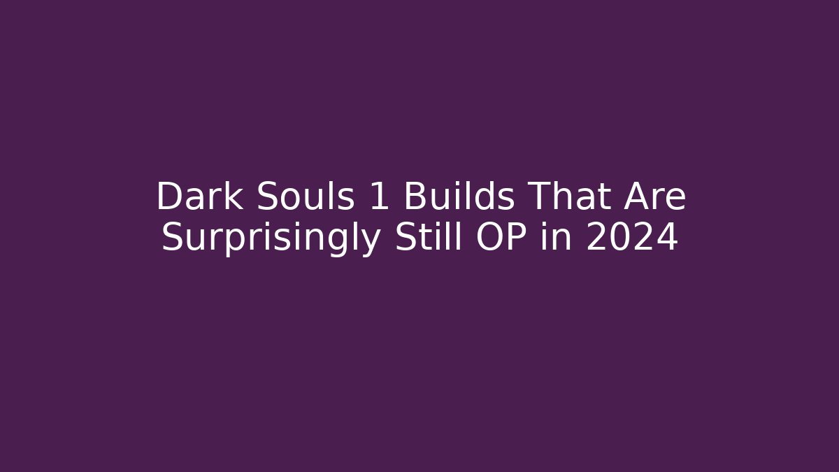 Dark Souls 1 Builds That Are Surprisingly Still OP in 2024