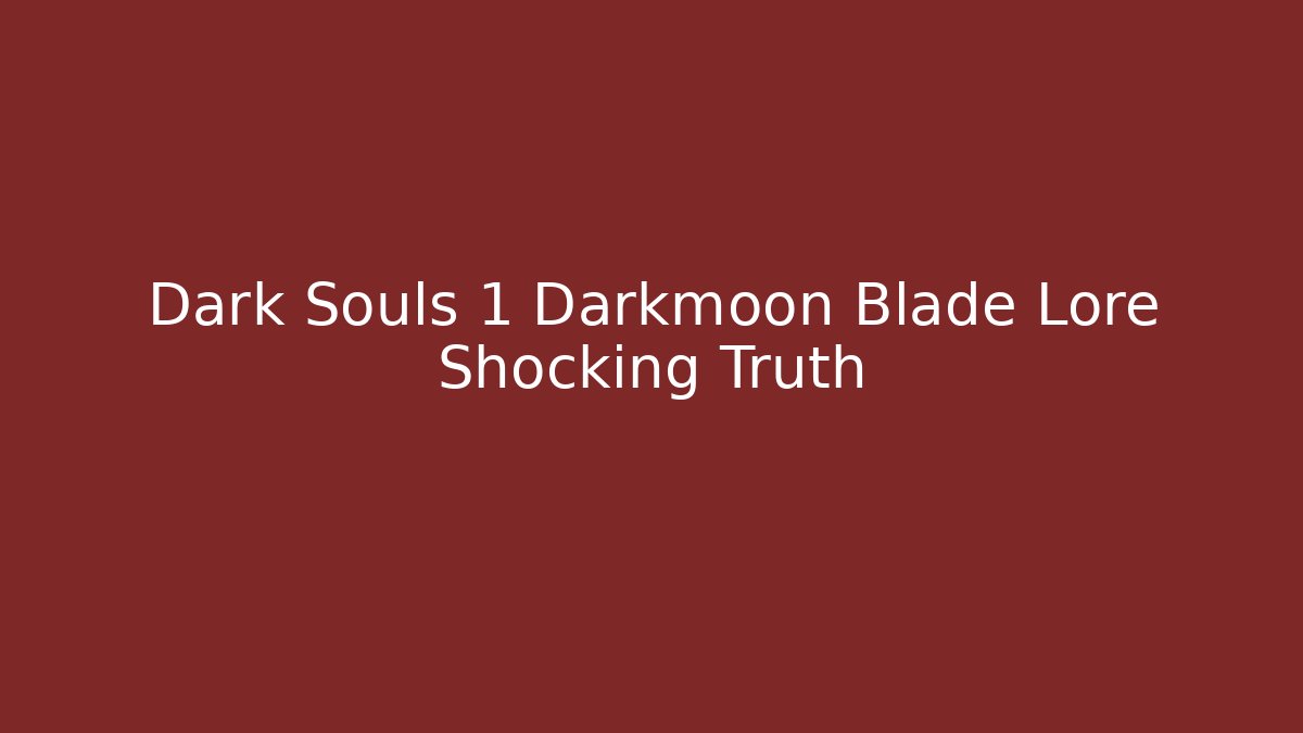 Dark Souls 1 Darkmoon Blade Lore Shocking Truth