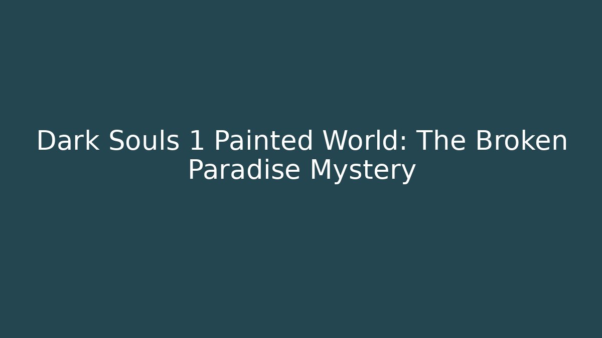 Dark Souls 1 Painted World: The Broken Paradise Mystery