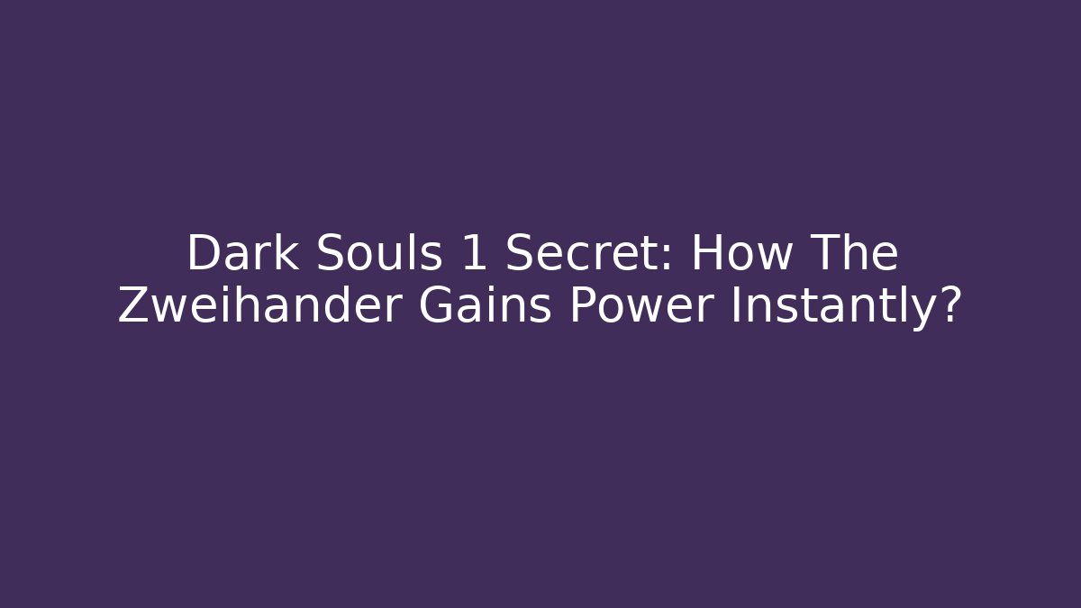 Dark Souls 1 Secret: How The Zweihander Gains Power Instantly?