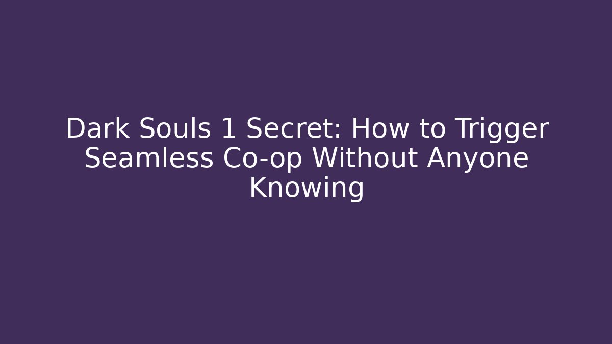 Dark Souls 1 Secret: How to Trigger Seamless Co-op Without Anyone Knowing - Método de Aprovação