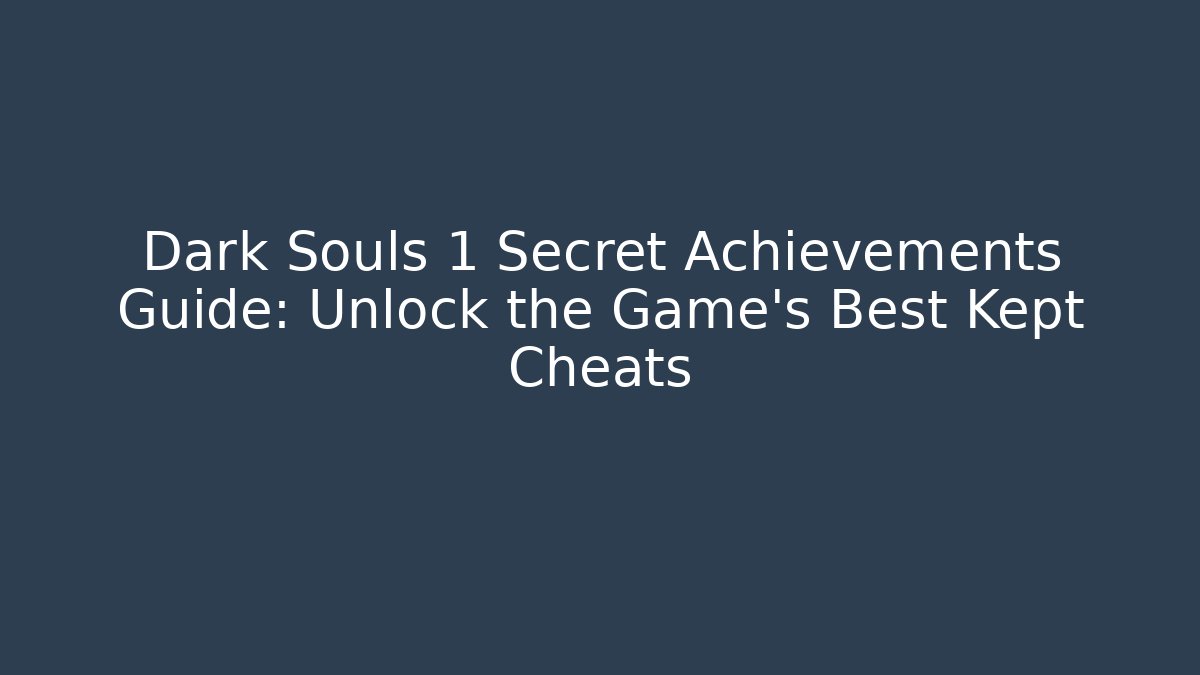 Dark Souls 1 Secret Achievements Guide: Unlock the Game's Best Kept Cheats
