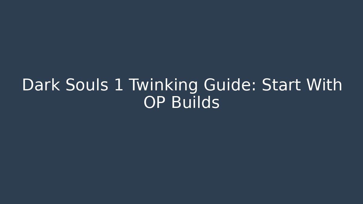 Dark Souls 1 Twinking Guide: Start With OP Builds