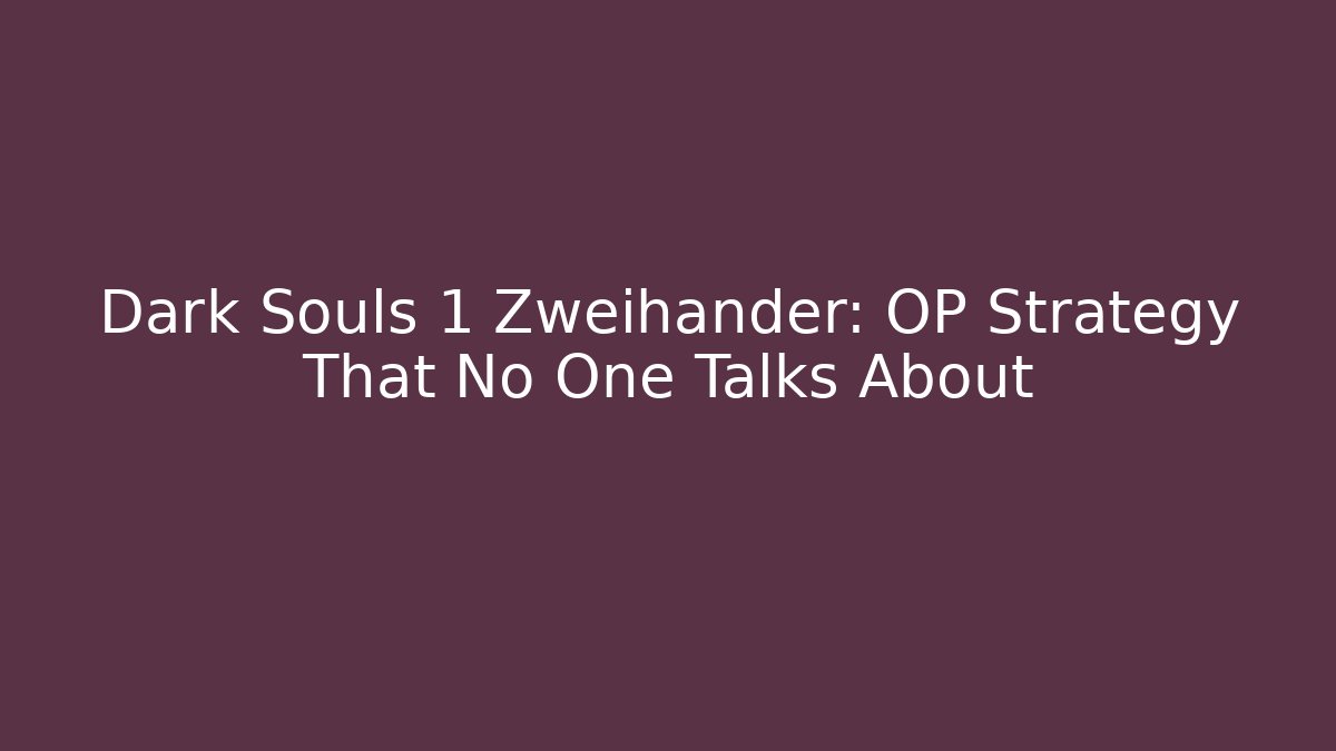 Dark Souls 1 Zweihander: OP Strategy That No One Talks About