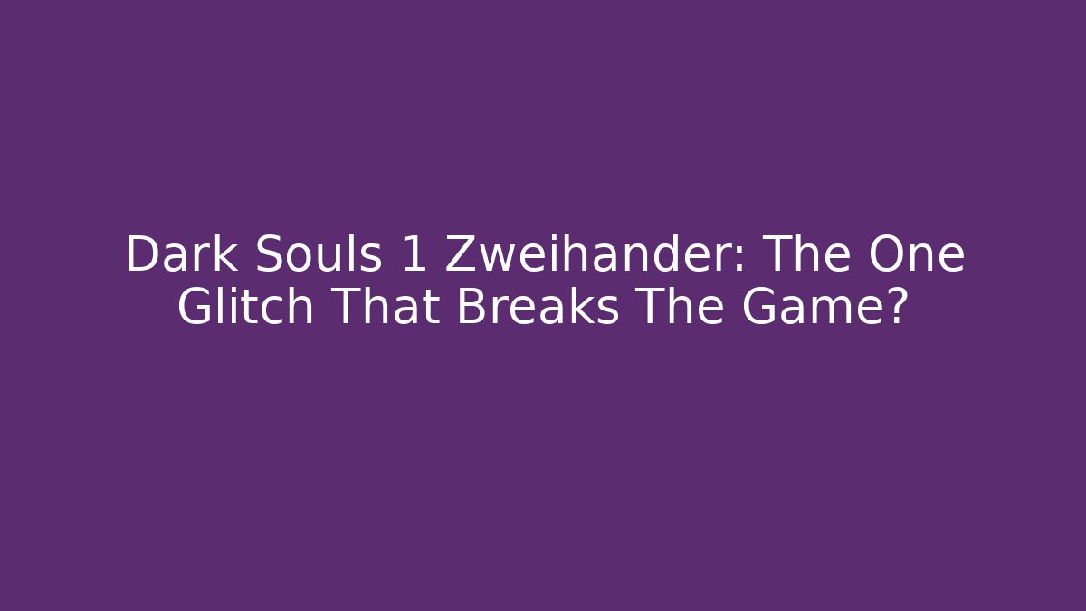 Dark Souls 1 Zweihander: The One Glitch That Breaks The Game?