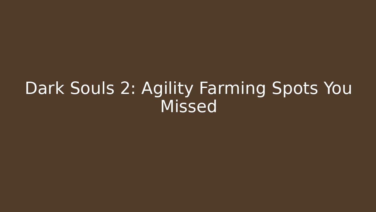 Dark Souls 2: Agility Farming Spots You Missed