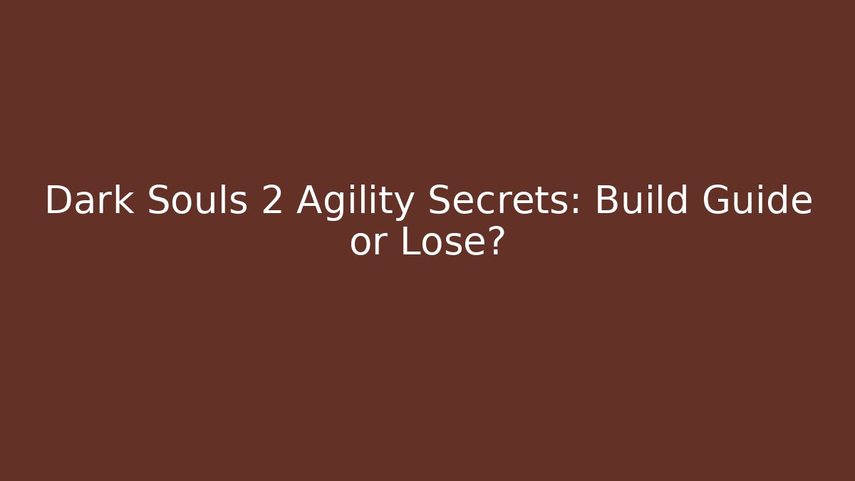 Dark Souls 2 Agility Secrets: Build Guide or Lose?