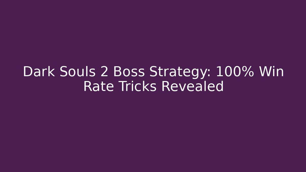 Dark Souls 2 Boss Strategy: 100% Win Rate Tricks Revealed