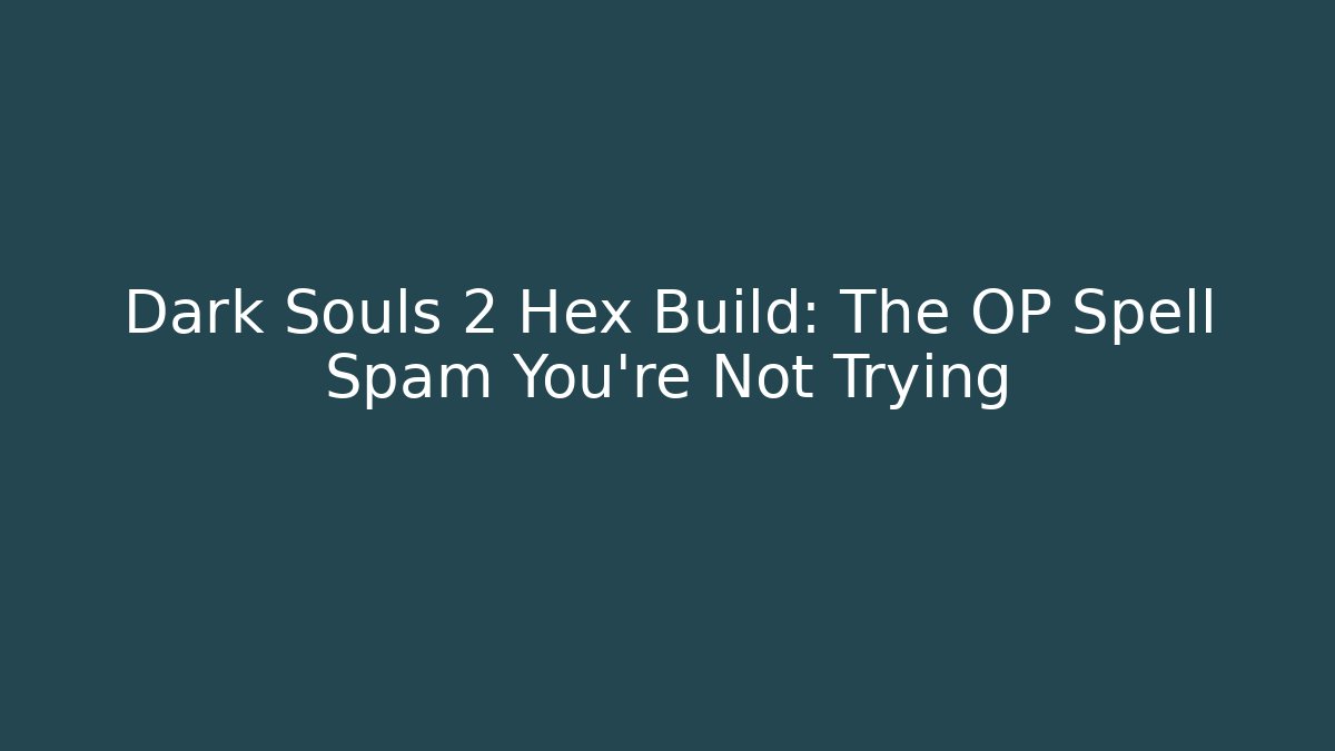 Dark Souls 2 Hex Build: The OP Spell Spam You're Not Trying - Método de Aprovação