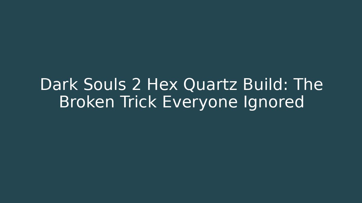 Dark Souls 2 Hex Quartz Build: The Broken Trick Everyone Ignored - Método de Aprovação