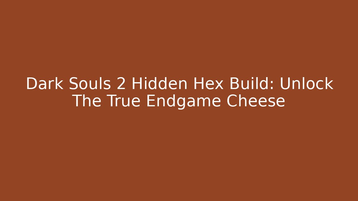 Dark Souls 2 Hidden Hex Build: Unlock The True Endgame Cheese