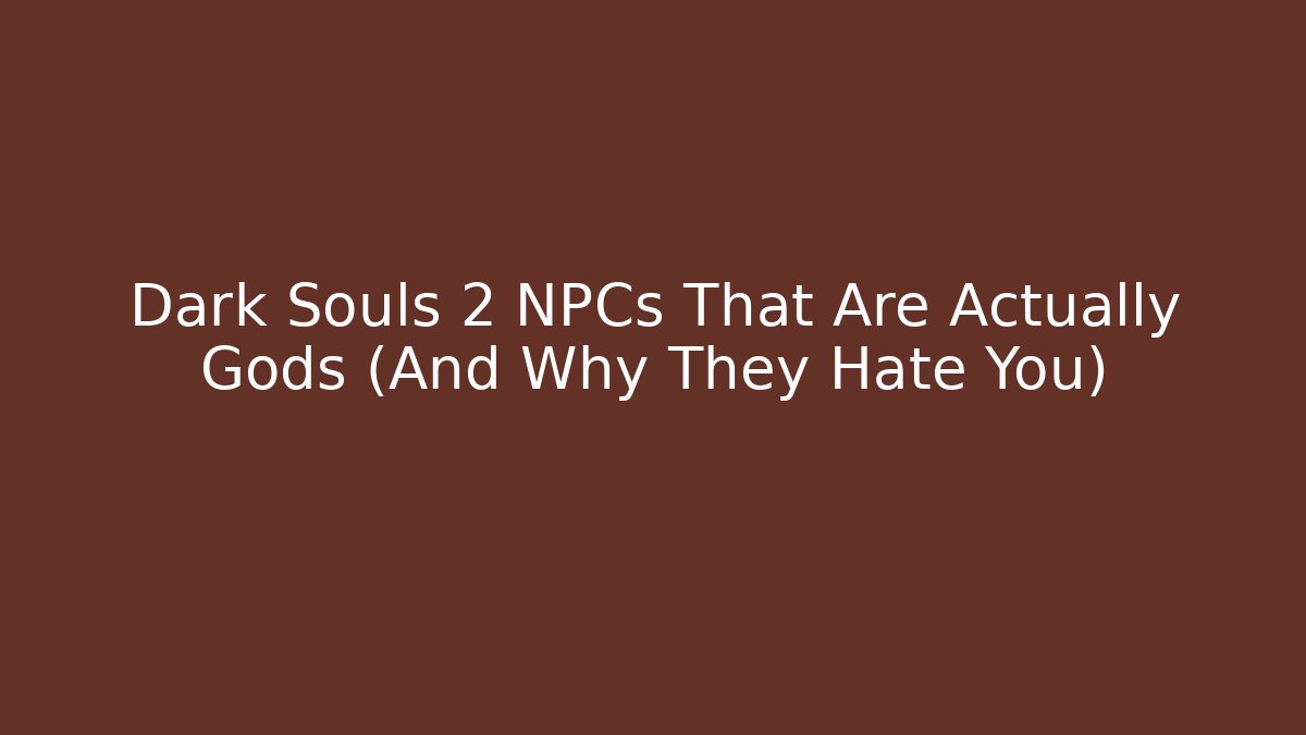 Dark Souls 2 NPCs That Are Actually Gods (And Why They Hate You) - Método de Aprovação