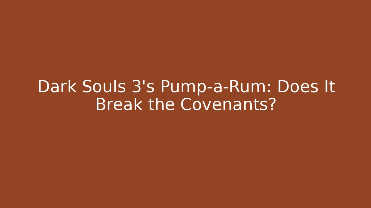 Dark Souls 3's Pump-a-Rum: Does It Break the Covenants?