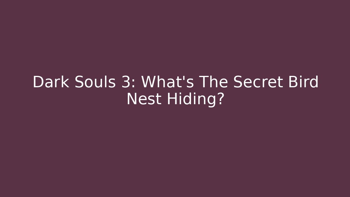 Dark Souls 3: What’s The Secret Bird Nest Hiding?