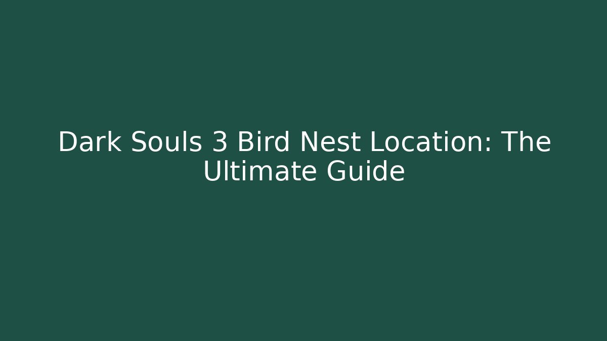 Dark Souls 3 Bird Nest Location: The Ultimate Guide