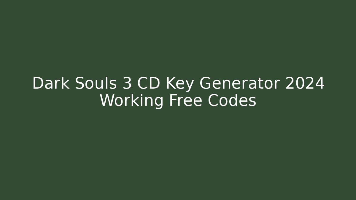 Dark Souls 3 CD Key Generator 2024 Working Free Codes