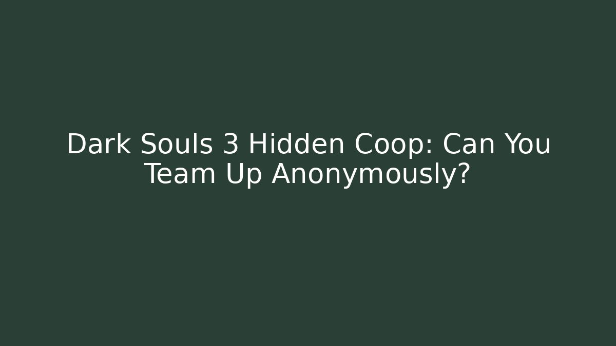 Dark Souls 3 Hidden Coop: Can You Team Up Anonymously?