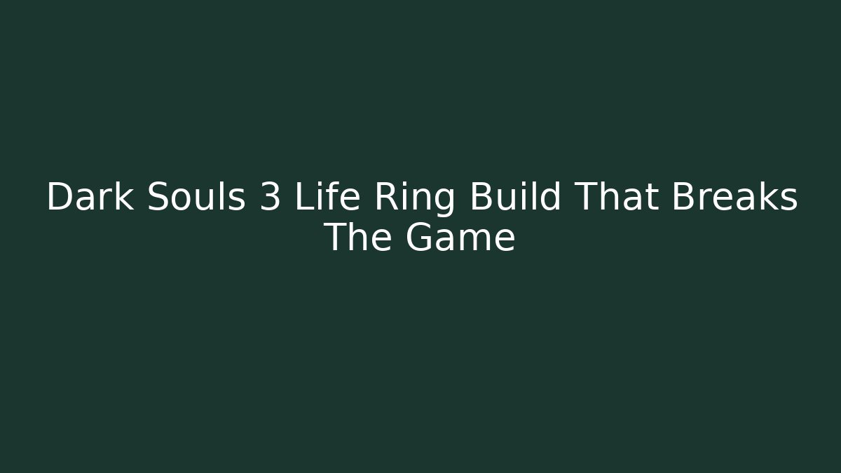 Dark Souls 3 Life Ring Build That Breaks The Game
