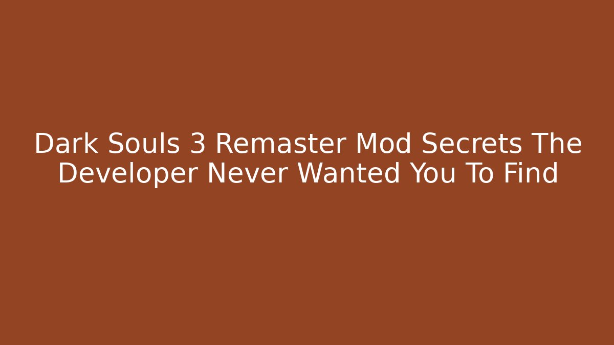 Dark Souls 3 Remaster Mod Secrets The Developer Never Wanted You To Find - Método de Aprovação