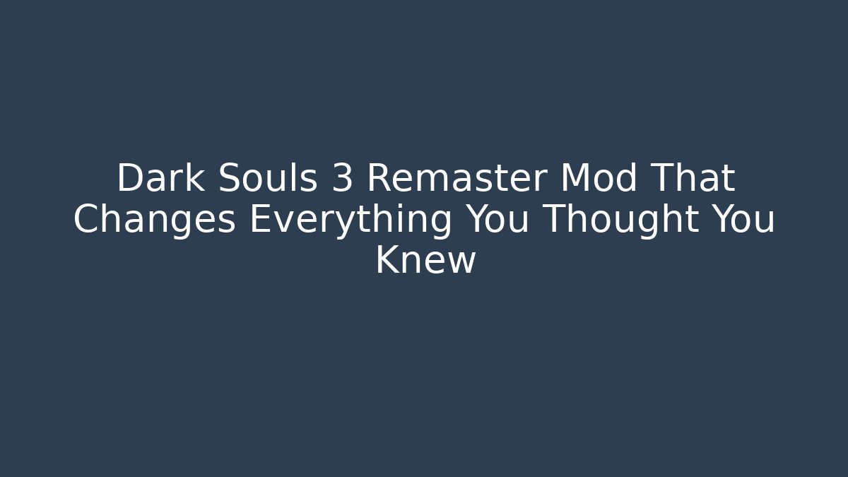 Dark Souls 3 Remaster Mod That Changes Everything You Thought You Knew - Método de Aprovação