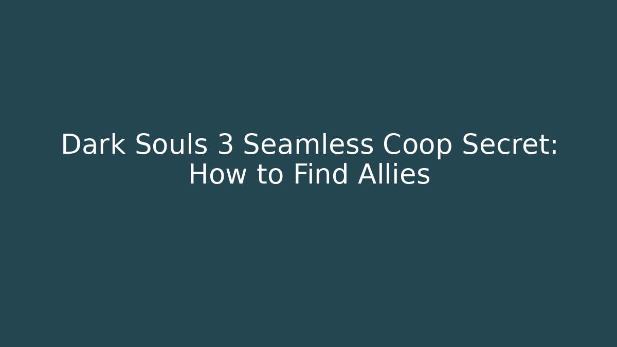 Dark Souls 3 Seamless Coop Secret: How to Find Allies - Método de Aprovação