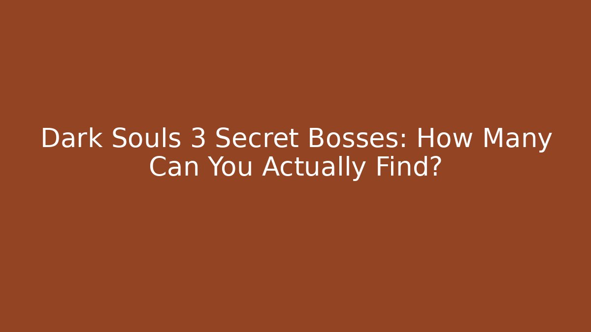 Dark Souls 3 Secret Bosses: How Many Can You Actually Find? - Método de Aprovação