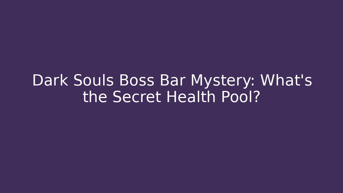 Dark Souls Boss Bar Mystery: What’s the Secret Health Pool?