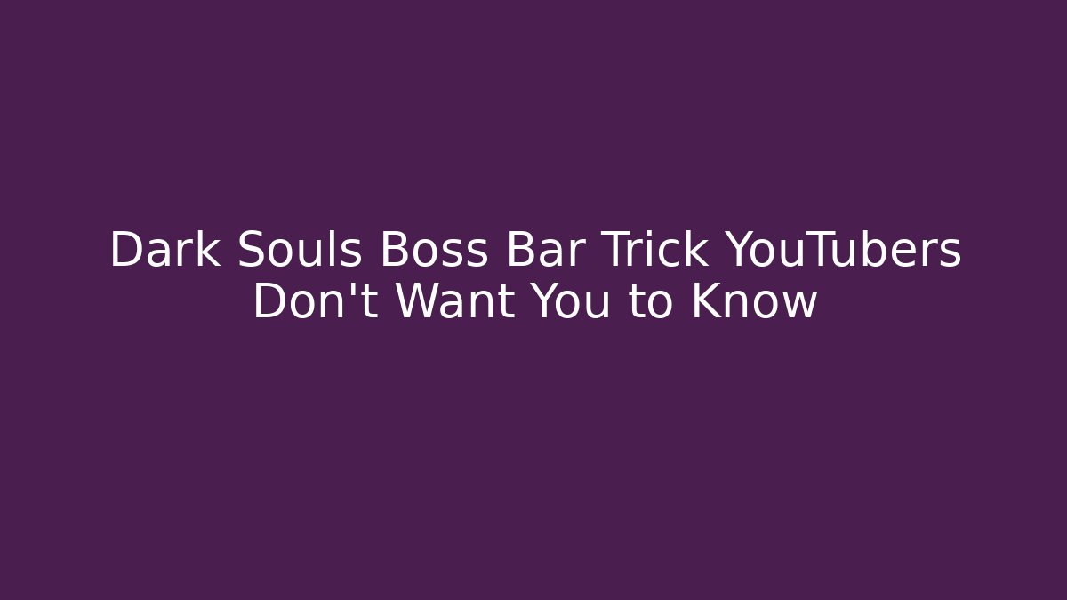 Dark Souls Boss Bar Trick YouTubers Don’t Want You to Know