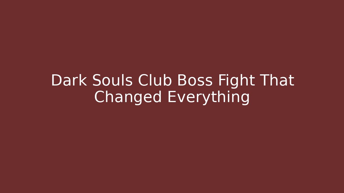 Dark Souls Club Boss Fight That Changed Everything