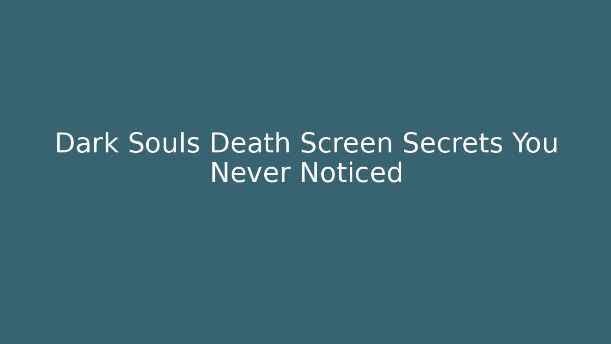 Dark Souls Death Screen Secrets You Never Noticed